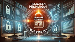 Tingkatkan Perlindungan Data Pribadi