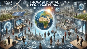 Inovasi Digital Pengubah Dunia