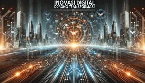 Inovasi Digital Dorong Transformasi