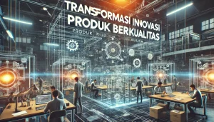 Transformasi Inovasi Produk Berkualitas